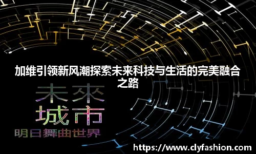 加维引领新风潮探索未来科技与生活的完美融合之路